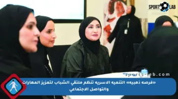 «فرصة ذهبية» التنمية الأسرية تنظم ملتقى الشباب لتعزيز المهارات والتواصل الاجتماعي